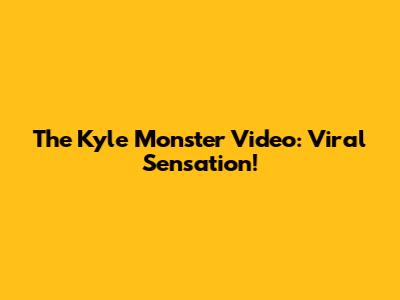 The Kyle Monster Video: Viral Sensation!