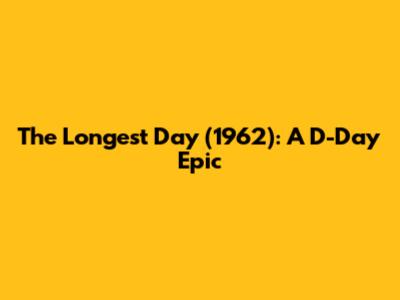 The Longest Day (1962): A D-Day Epic