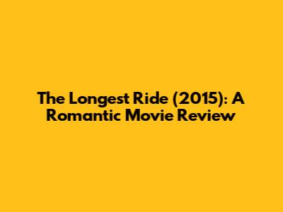 The Longest Ride (2015): A Romantic Movie Review