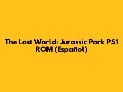 The Lost World: Jurassic Park PS1 ROM (Español)