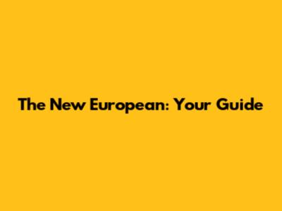 The New European: Your Guide