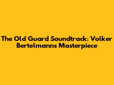 The Old Guard Soundtrack: Volker Bertelmann's Masterpiece