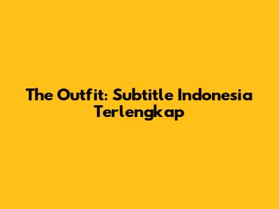 The Outfit: Subtitle Indonesia Terlengkap