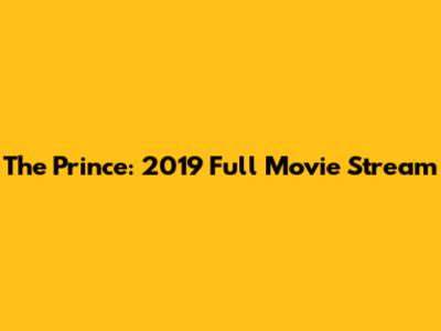 The Prince: 2019 Full Movie Stream