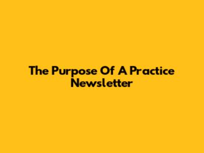The Purpose Of A Practice Newsletter