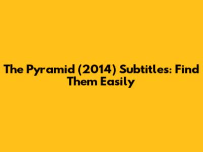 The Pyramid (2014) Subtitles: Find Them Easily