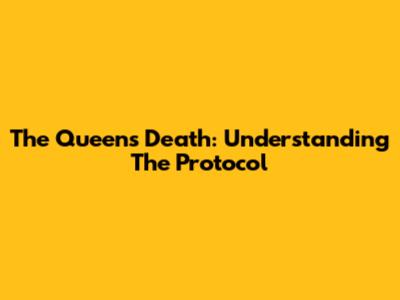 The Queen's Death: Understanding The Protocol