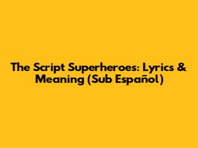 The Script Superheroes: Lyrics & Meaning (Sub Español)