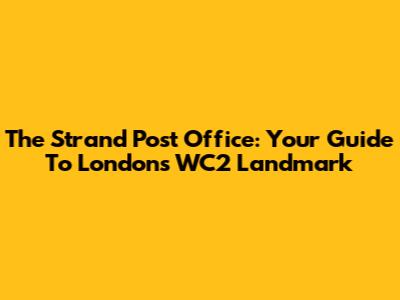 The Strand Post Office: Your Guide To London's WC2 Landmark