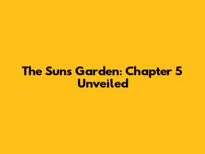 The Sun's Garden: Chapter 5 Unveiled