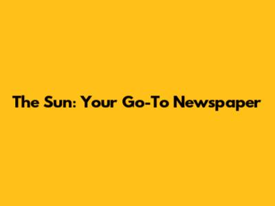 The Sun: Your Go-To Newspaper