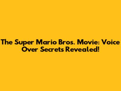 The Super Mario Bros. Movie: Voice Over Secrets Revealed!