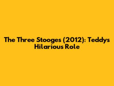 The Three Stooges (2012): Teddy's Hilarious Role