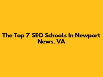The Top 7 SEO Schools In Newport News, VA