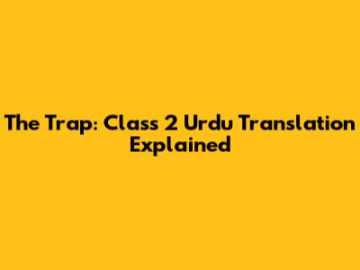The Trap: Class 2 Urdu Translation Explained