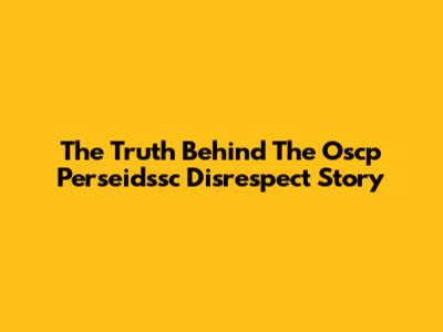 The Truth Behind The Oscp Perseidssc Disrespect Story