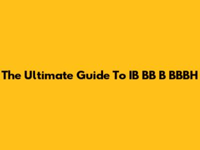 The Ultimate Guide To IB BB B BBBH