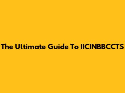 The Ultimate Guide To IICINBBCCTS