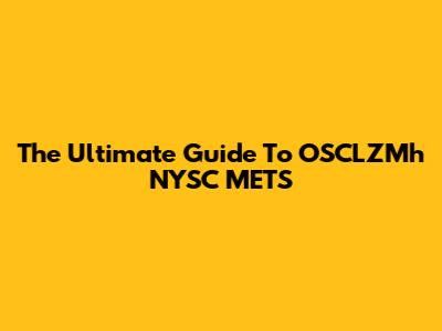 The Ultimate Guide To OSCLZMh NYSC METS