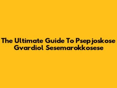 The Ultimate Guide To Psepjoskose Gvardiol Sesemarokkosese