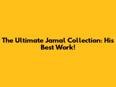 The Ultimate Jamal Collection: His Best Work!