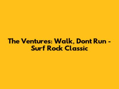 The Ventures: Walk, Don't Run - Surf Rock Classic