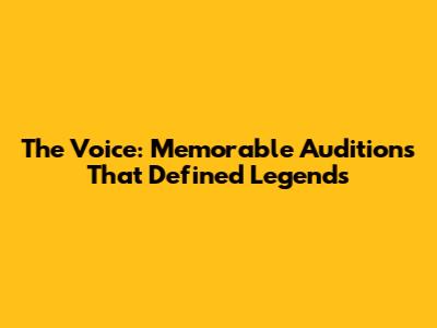 The Voice: Memorable Auditions That Defined Legends