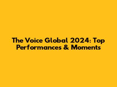 The Voice Global 2024: Top Performances & Moments