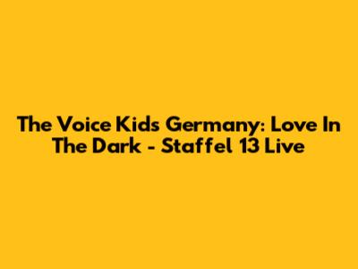 The Voice Kids Germany: Love In The Dark - Staffel 13 Live