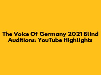 The Voice Of Germany 2021 Blind Auditions: YouTube Highlights