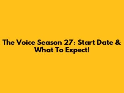 The Voice Season 27: Start Date & What To Expect!