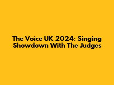 The Voice UK 2024: Singing Showdown With The Judges
