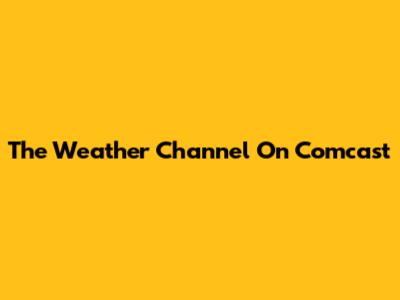 The Weather Channel On Comcast