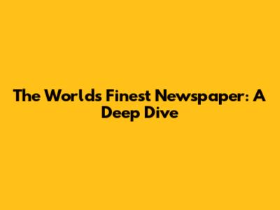 The World's Finest Newspaper: A Deep Dive