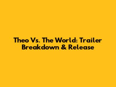 Theo Vs. The World: Trailer Breakdown & Release