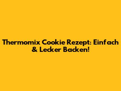 Thermomix Cookie Rezept: Einfach & Lecker Backen!