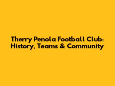 Therry Penola Football Club: History, Teams & Community