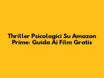Thriller Psicologici Su Amazon Prime: Guida Ai Film Gratis