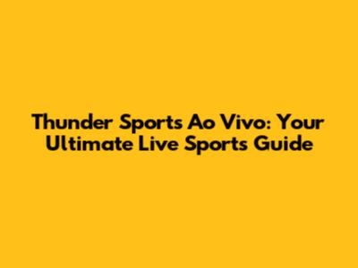 Thunder Sports Ao Vivo: Your Ultimate Live Sports Guide