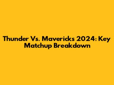 Thunder Vs. Mavericks 2024: Key Matchup Breakdown