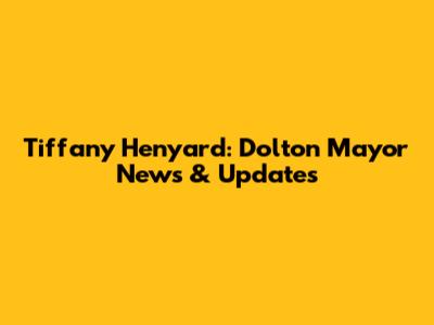 Tiffany Henyard: Dolton Mayor News & Updates