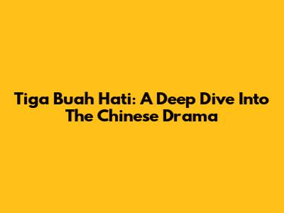 Tiga Buah Hati: A Deep Dive Into The Chinese Drama