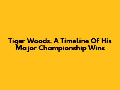 Tiger Woods: A Timeline Of His Major Championship Wins