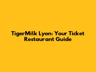 TigerMilk Lyon: Your Ticket Restaurant Guide