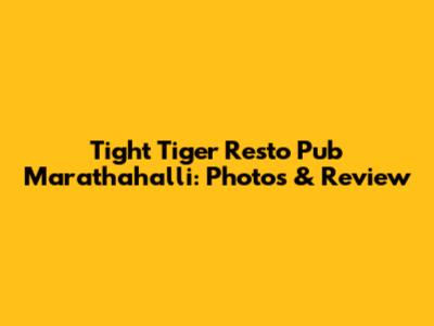 Tight Tiger Resto Pub Marathahalli: Photos & Review
