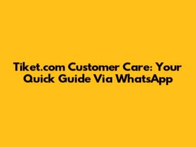 Tiket.com Customer Care: Your Quick Guide Via WhatsApp