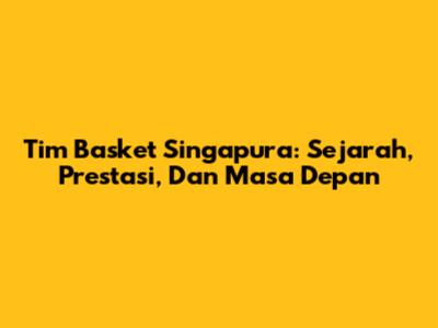 Tim Basket Singapura: Sejarah, Prestasi, Dan Masa Depan