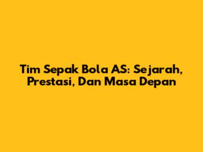 Tim Sepak Bola AS: Sejarah, Prestasi, Dan Masa Depan