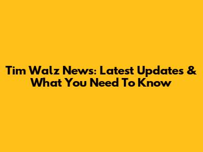 Tim Walz News: Latest Updates & What You Need To Know