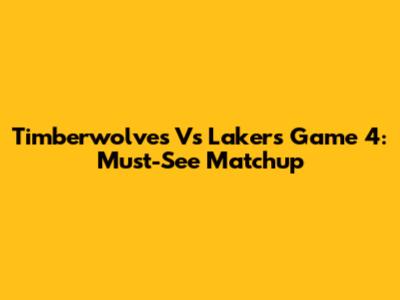 Timberwolves Vs Lakers Game 4: Must-See Matchup